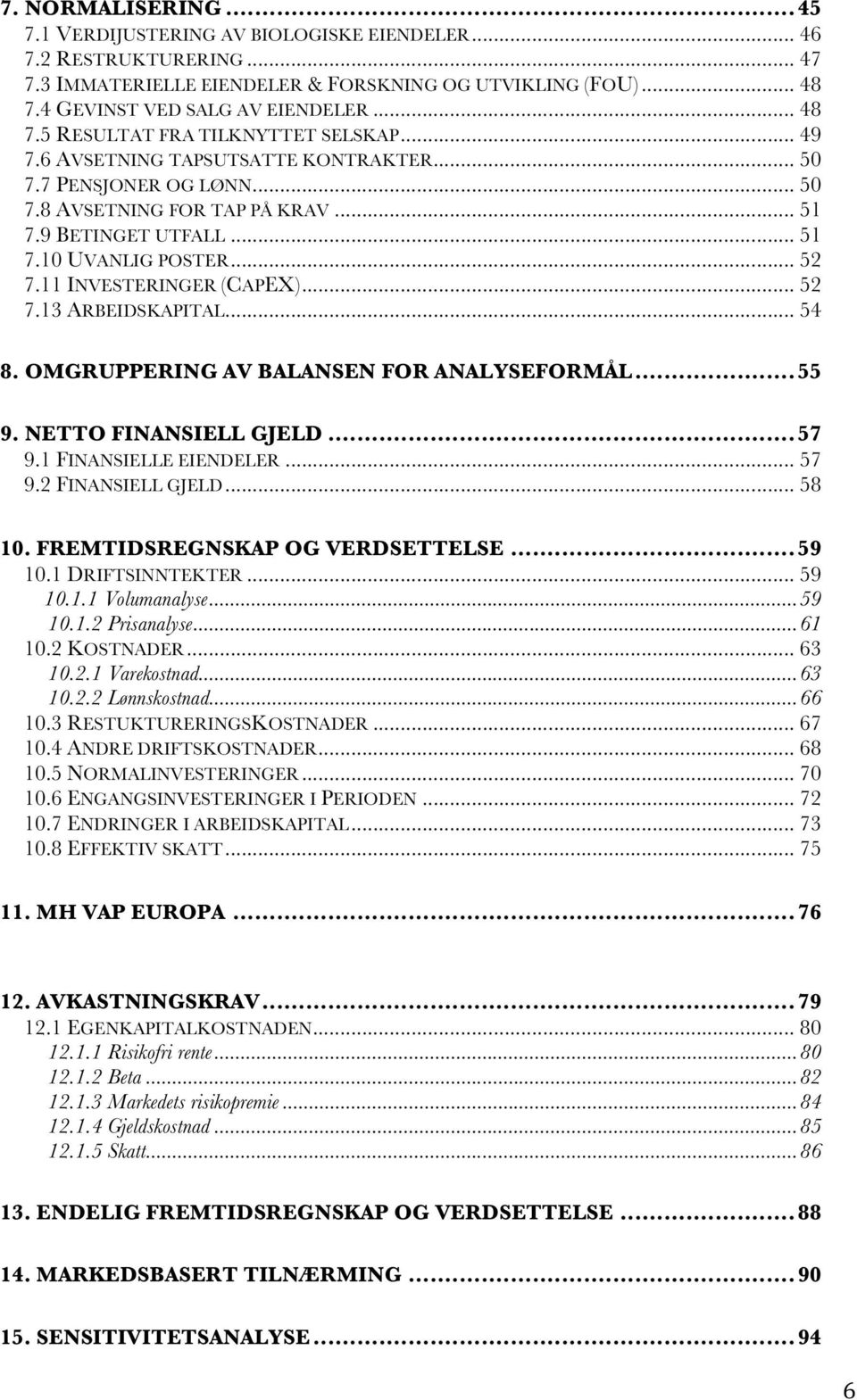 .. 52 7.11 INVESTERINGER (CAPEX)... 52 7.13 ARBEIDSKAPITAL... 54 8. OMGRUPPERING AV BALANSEN FOR ANALYSEFORMÅL... 55 9. NETTO FINANSIELL GJELD... 57 9.1 FINANSIELLE EIENDELER... 57 9.2 FINANSIELL GJELD.