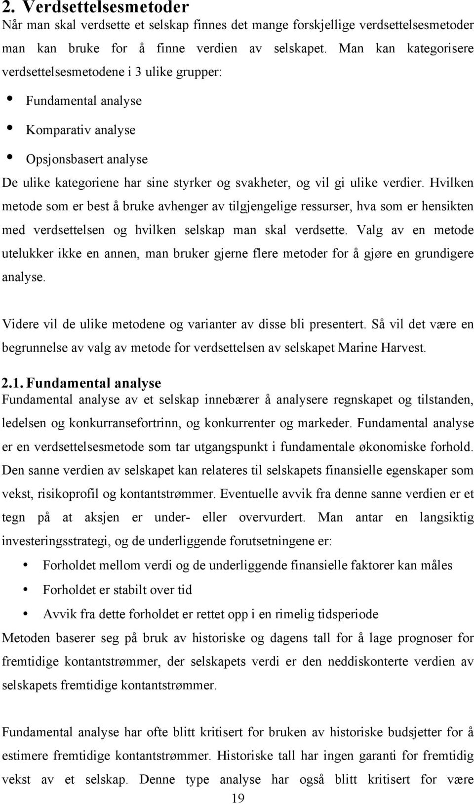 Hvilken metode som er best å bruke avhenger av tilgjengelige ressurser, hva som er hensikten med verdsettelsen og hvilken selskap man skal verdsette.