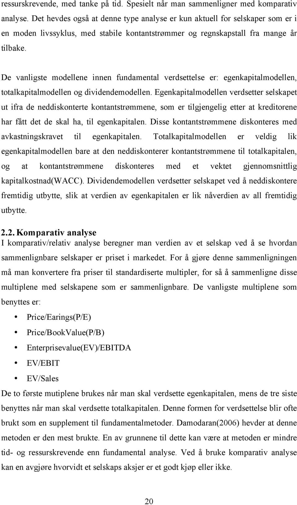 De vanligste modellene innen fundamental verdsettelse er: egenkapitalmodellen, totalkapitalmodellen og dividendemodellen.