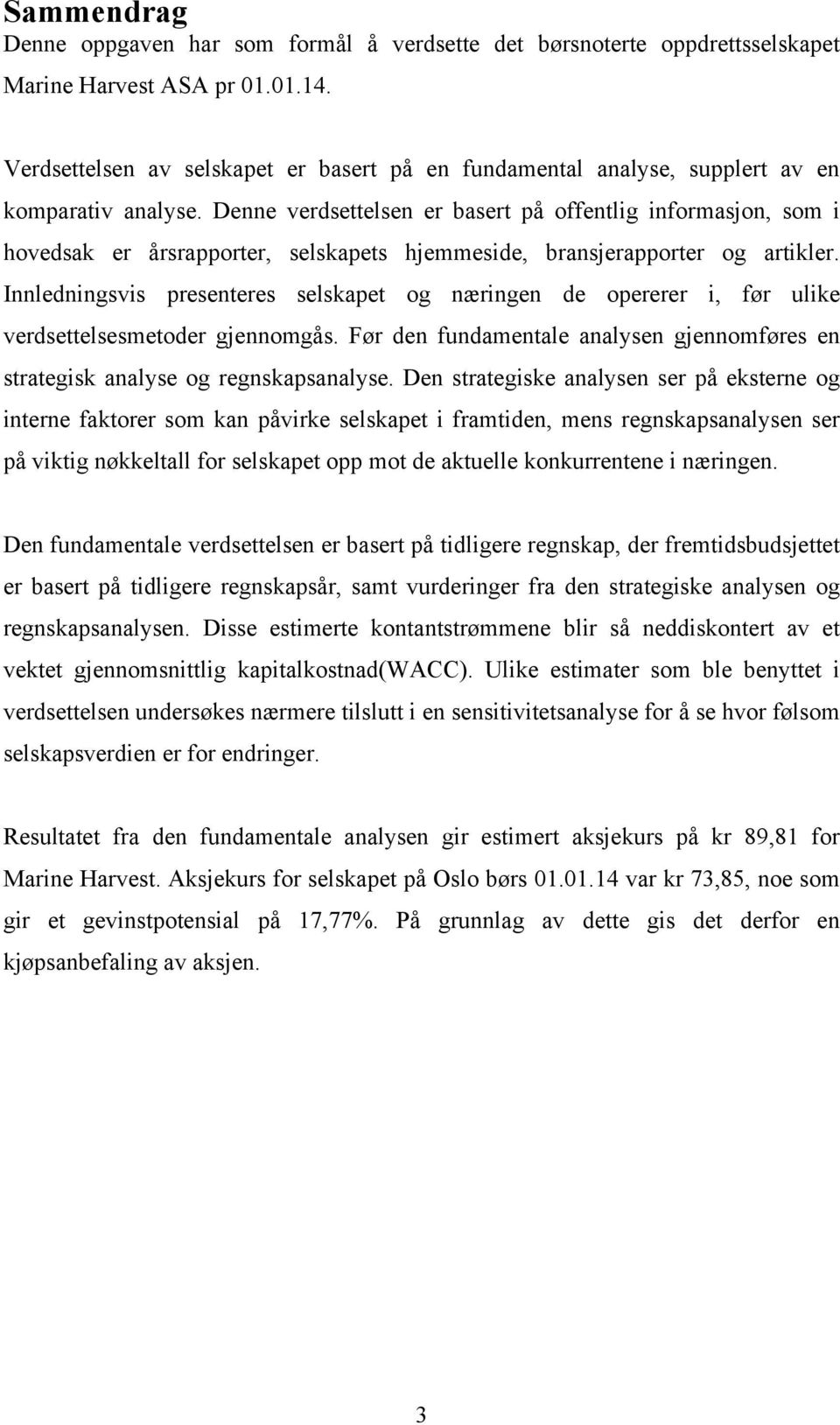 Denne verdsettelsen er basert på offentlig informasjon, som i hovedsak er årsrapporter, selskapets hjemmeside, bransjerapporter og artikler.