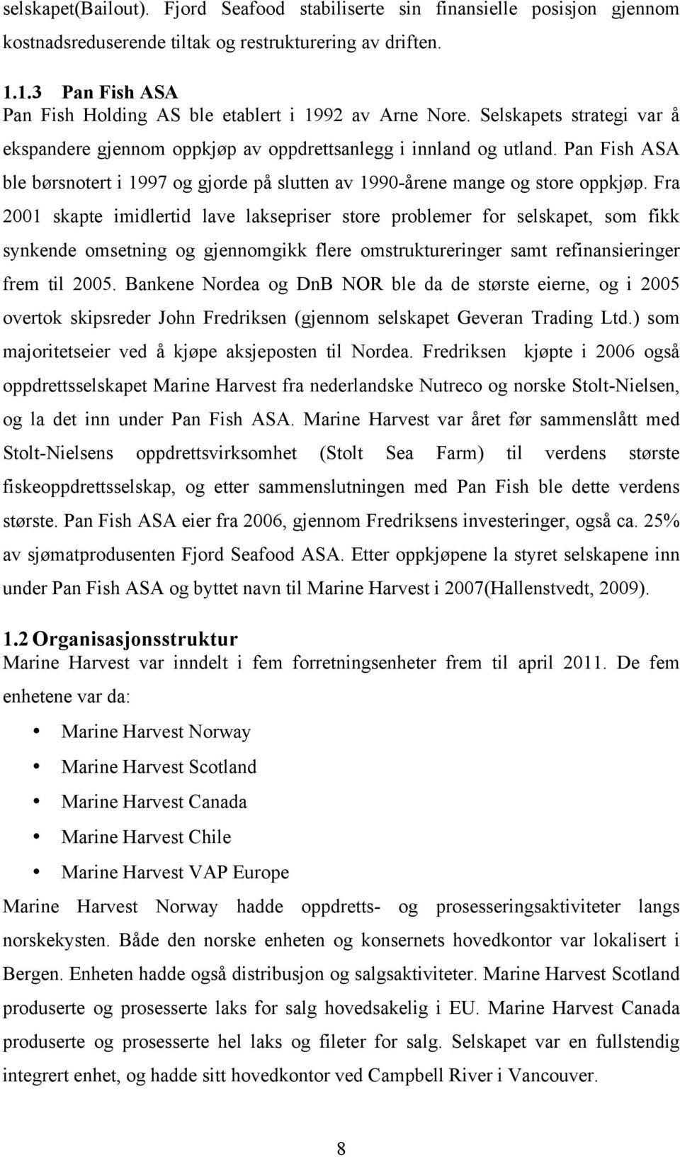 Pan Fish ASA ble børsnotert i 1997 og gjorde på slutten av 1990-årene mange og store oppkjøp.