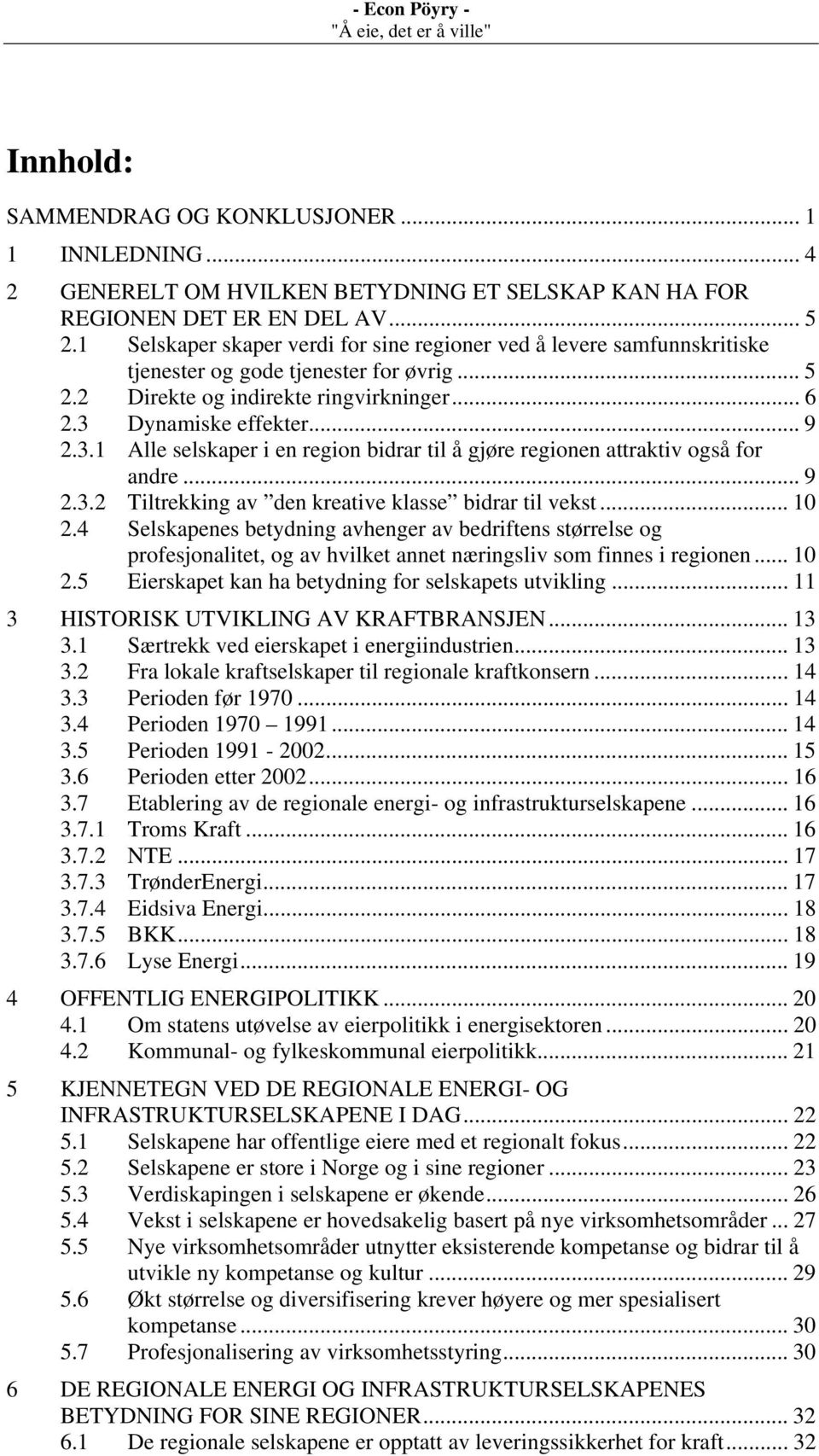 Dynamiske effekter... 9 2.3.1 Alle selskaper i en region bidrar til å gjøre regionen attraktiv også for andre... 9 2.3.2 Tiltrekking av den kreative klasse bidrar til vekst... 10 2.