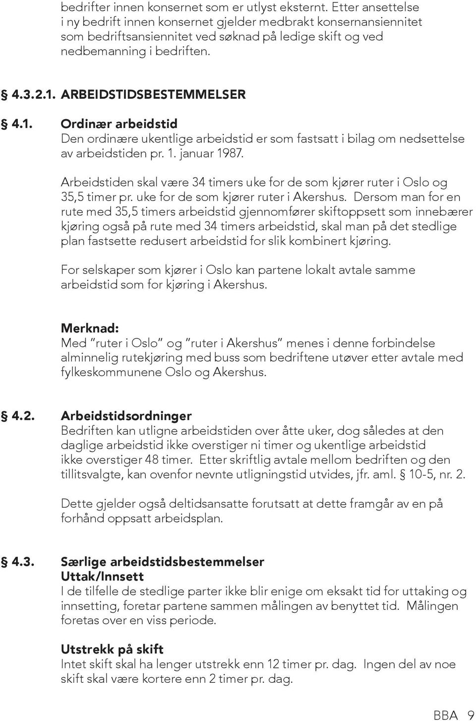 ARBEIDSTIDSBESTEMMELSER 4.1. Ordinær arbeidstid Den ordinære ukentlige arbeidstid er som fastsatt i bilag om nedsettelse av arbeidstiden pr. 1. januar 1987.