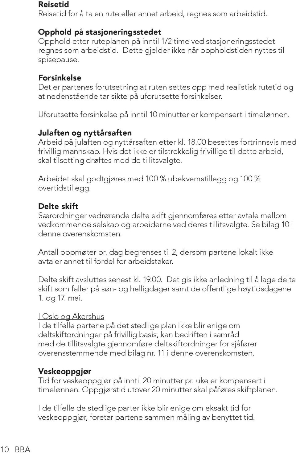 Forsinkelse Det er partenes forutsetning at ruten settes opp med realistisk rutetid og at nedenstående tar sikte på uforutsette forsinkelser.