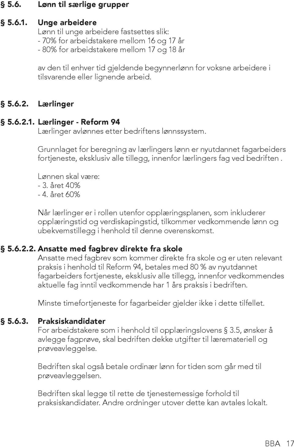 arbeidere i tilsvarende eller lignende arbeid. 5.6.2. Lærlinger 5.6.2.1. Lærlinger - Reform 94 Lærlinger avlønnes etter bedriftens lønnssystem.