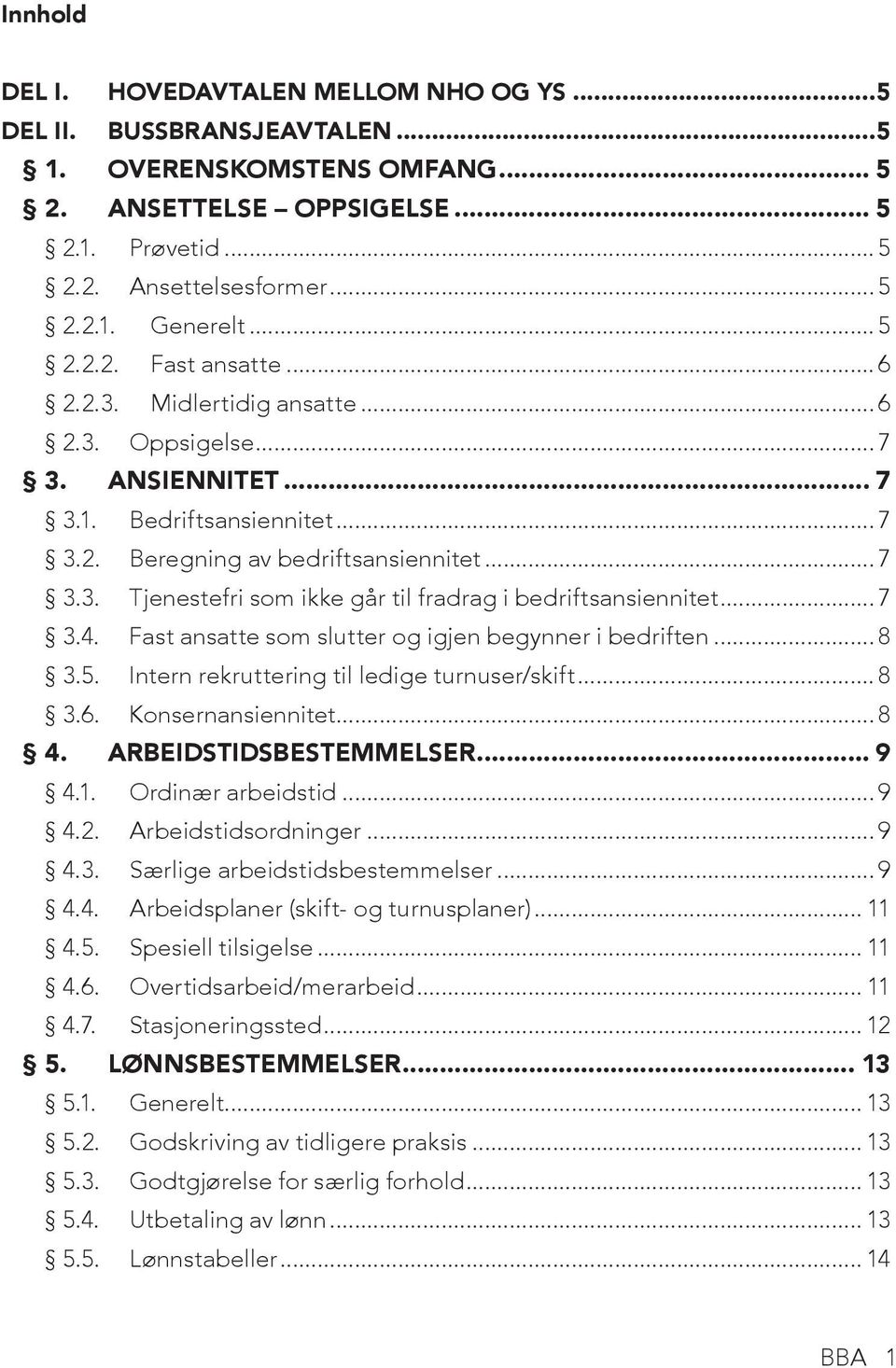 ..7 3.4. Fast ansatte som slutter og igjen begynner i bedriften...8 3.5. Intern rekruttering til ledige turnuser/skift...8 3.6. Konsernansiennitet...8 4. ARBEIDSTIDSBESTEMMELSER... 9 4.1.