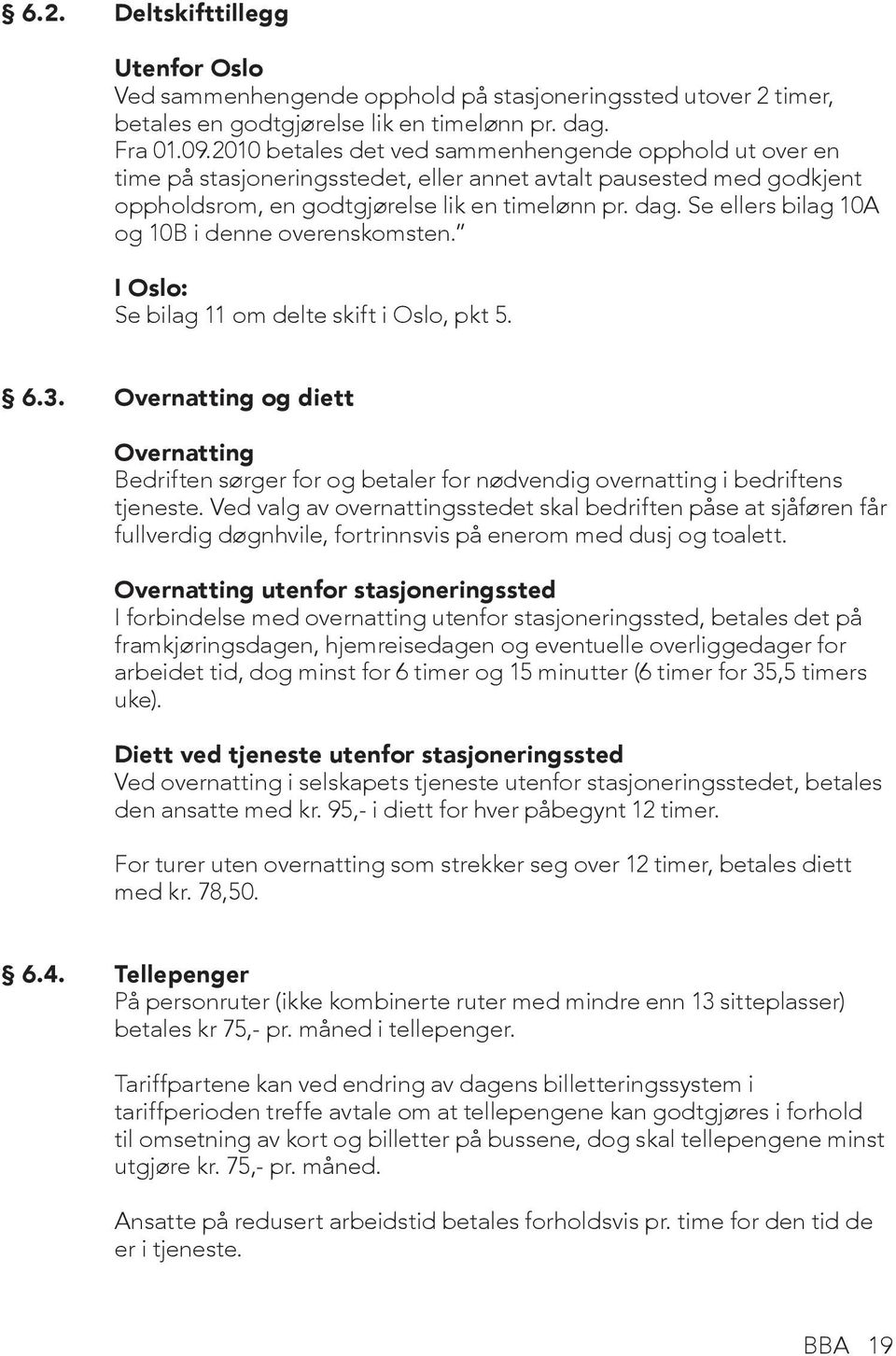 Se ellers bilag 10A og 10B i denne overenskomsten. I Oslo: Se bilag 11 om delte skift i Oslo, pkt 5. 6.3.