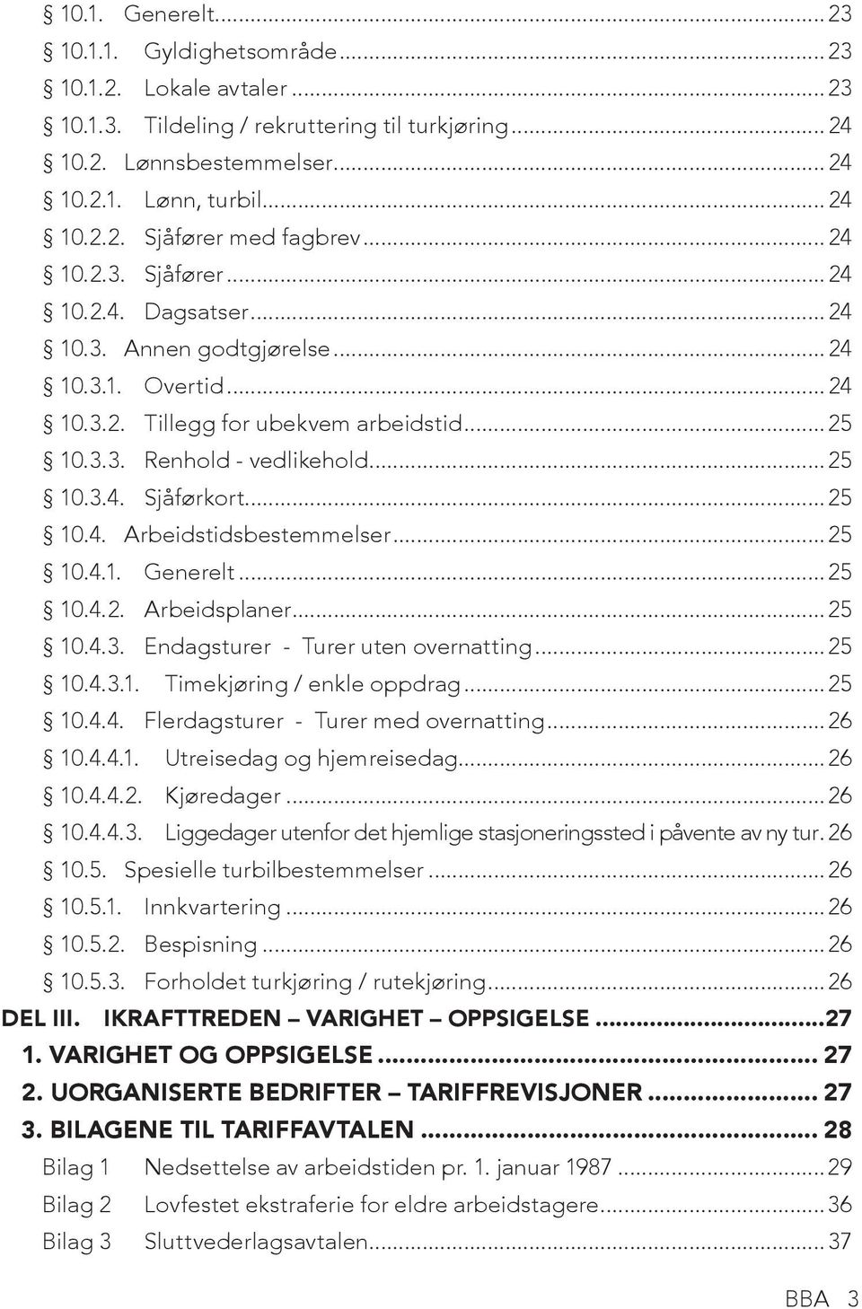 ..25 10.4. Arbeidstidsbestemmelser...25 10.4.1. Generelt...25 10.4.2. Arbeidsplaner...25 10.4.3. Endagsturer - Turer uten overnatting...25 10.4.3.1. Timekjøring / enkle oppdrag...25 10.4.4. Flerdagsturer - Turer med overnatting.