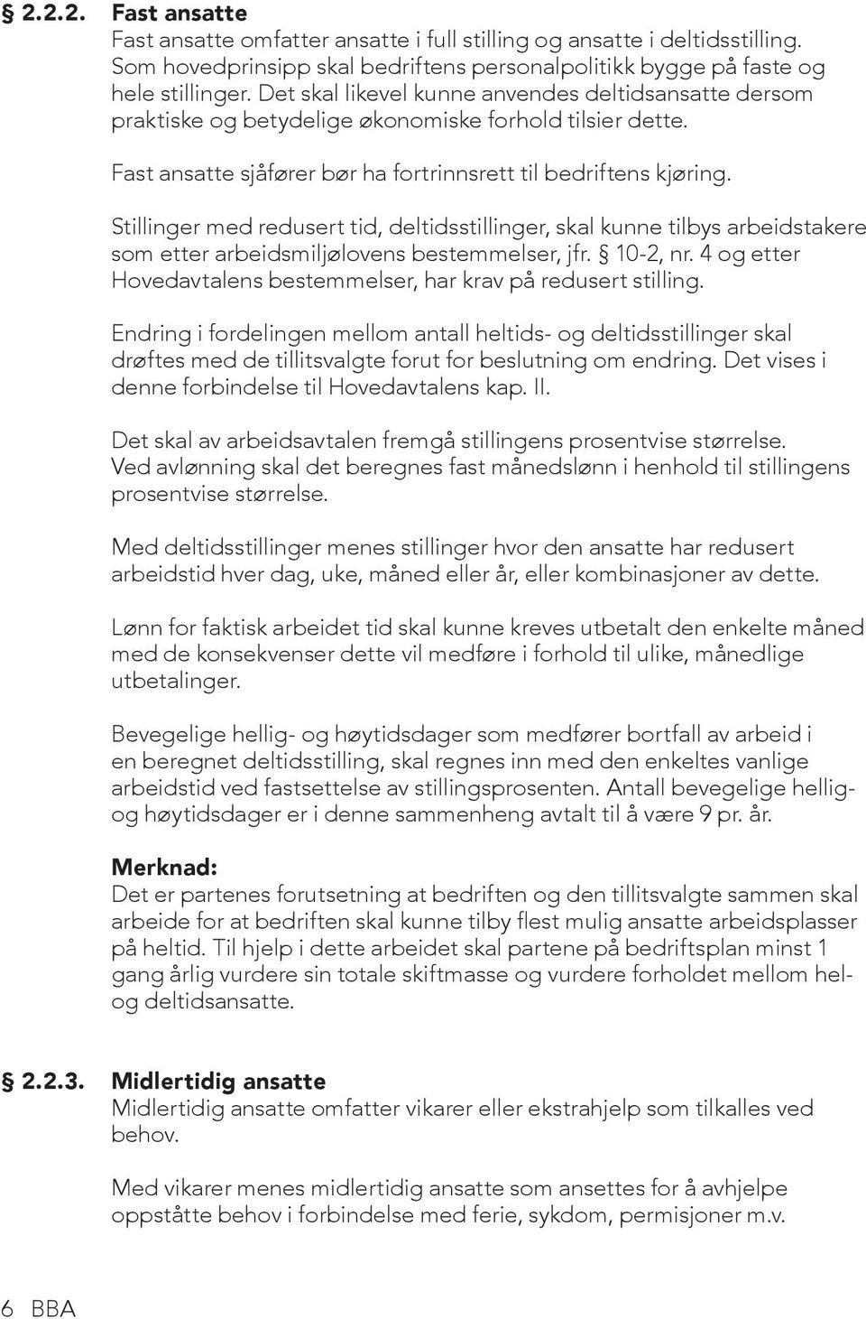 Stillinger med redusert tid, deltidsstillinger, skal kunne tilbys arbeidstakere som etter arbeidsmiljølovens bestemmelser, jfr. 10-2, nr.