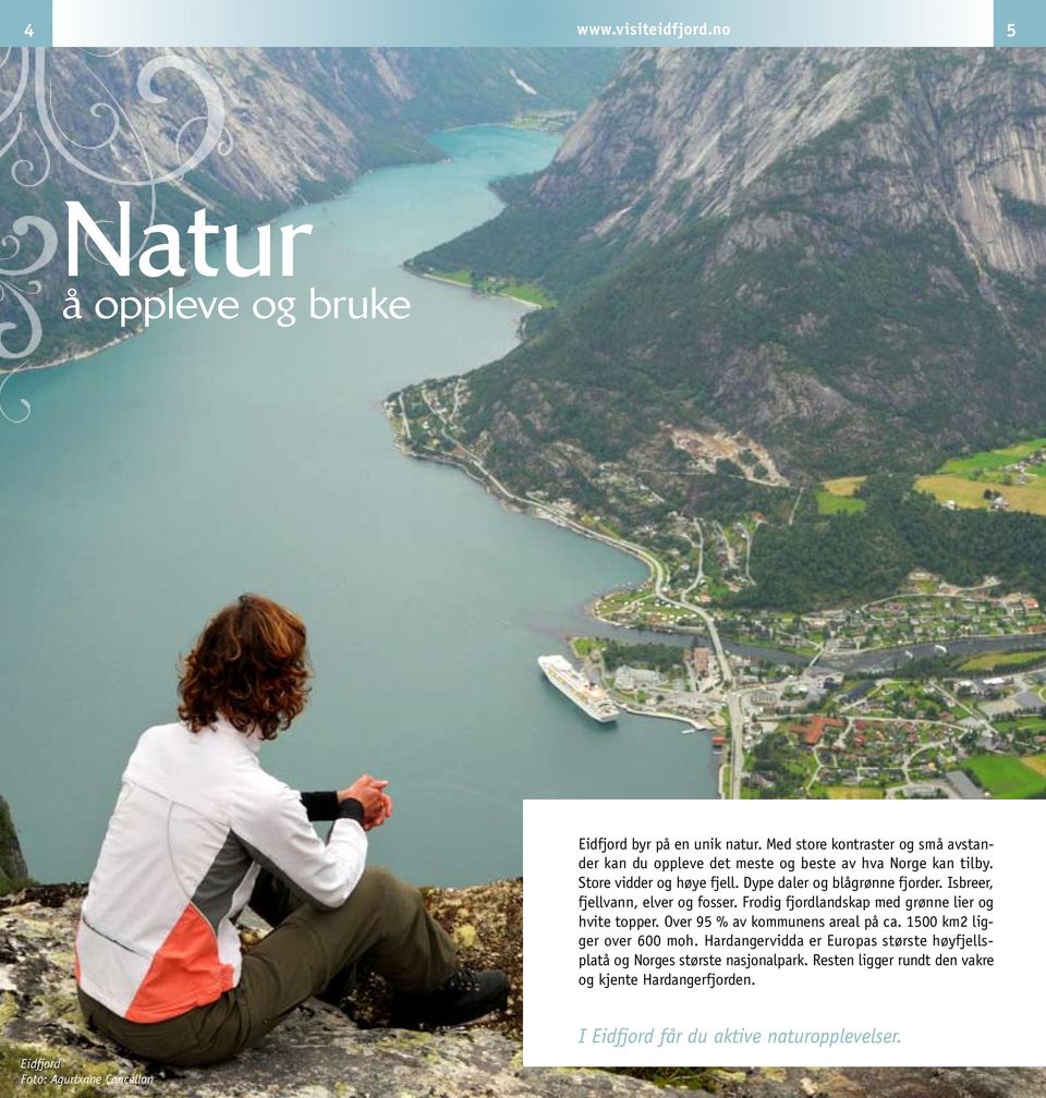 Dype daler og blågrønne fjorder. Isbreer, fjellvann, elver og fosser. Frodig fjordlandskap med grønne lier og hvite topper.