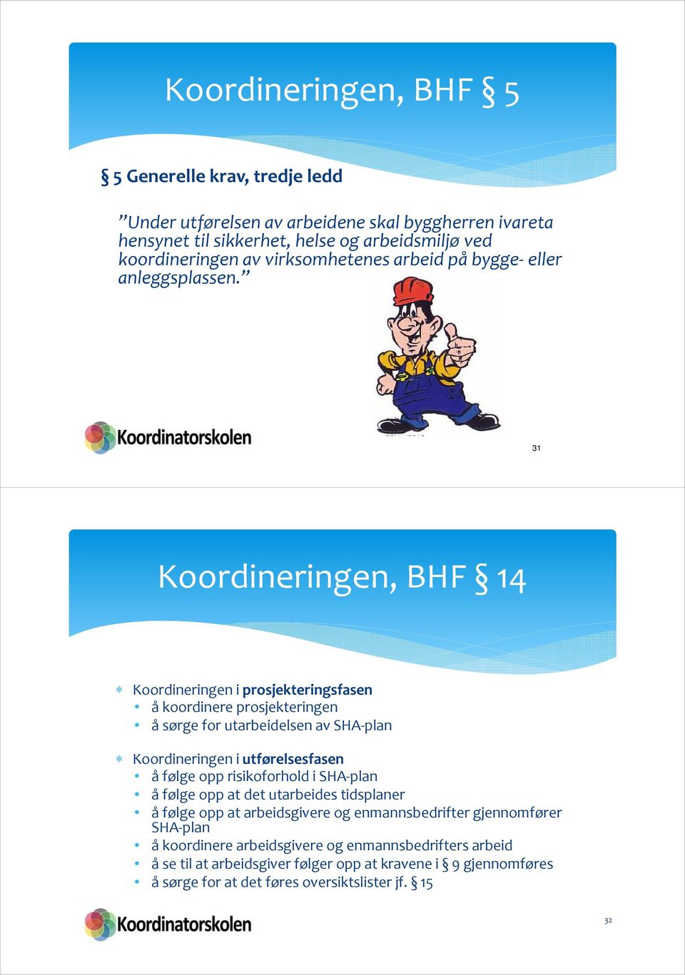 2013 31 Koordineringen, BHF 14 Koordineringen i prosjekteringsfasen å koordinere prosjekteringen å sørge for utarbeidelsen av SHA plan Koordineringen i utførelsesfasen å følge opp