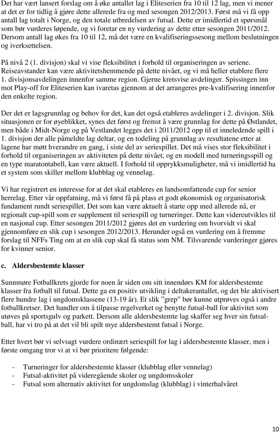 Dette er imidlertid et spørsmål som bør vurderes løpende, og vi foretar en ny vurdering av dette etter sesongen 2011/2012.