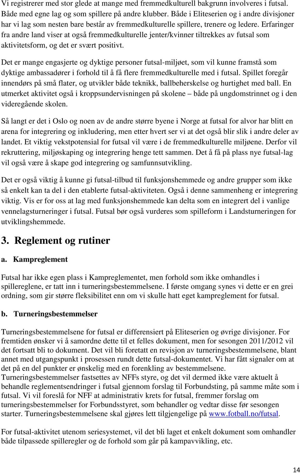 Erfaringer fra andre land viser at også fremmedkulturelle jenter/kvinner tiltrekkes av futsal som aktivitetsform, og det er svært positivt.