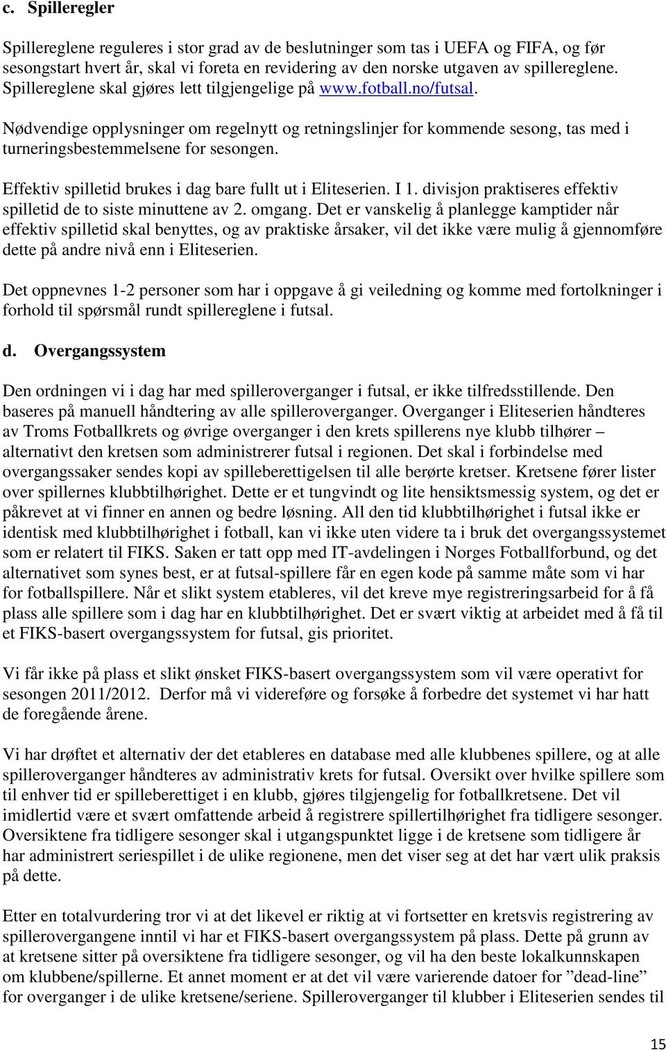 Effektiv spilletid brukes i dag bare fullt ut i Eliteserien. I 1. divisjon praktiseres effektiv spilletid de to siste minuttene av 2. omgang.