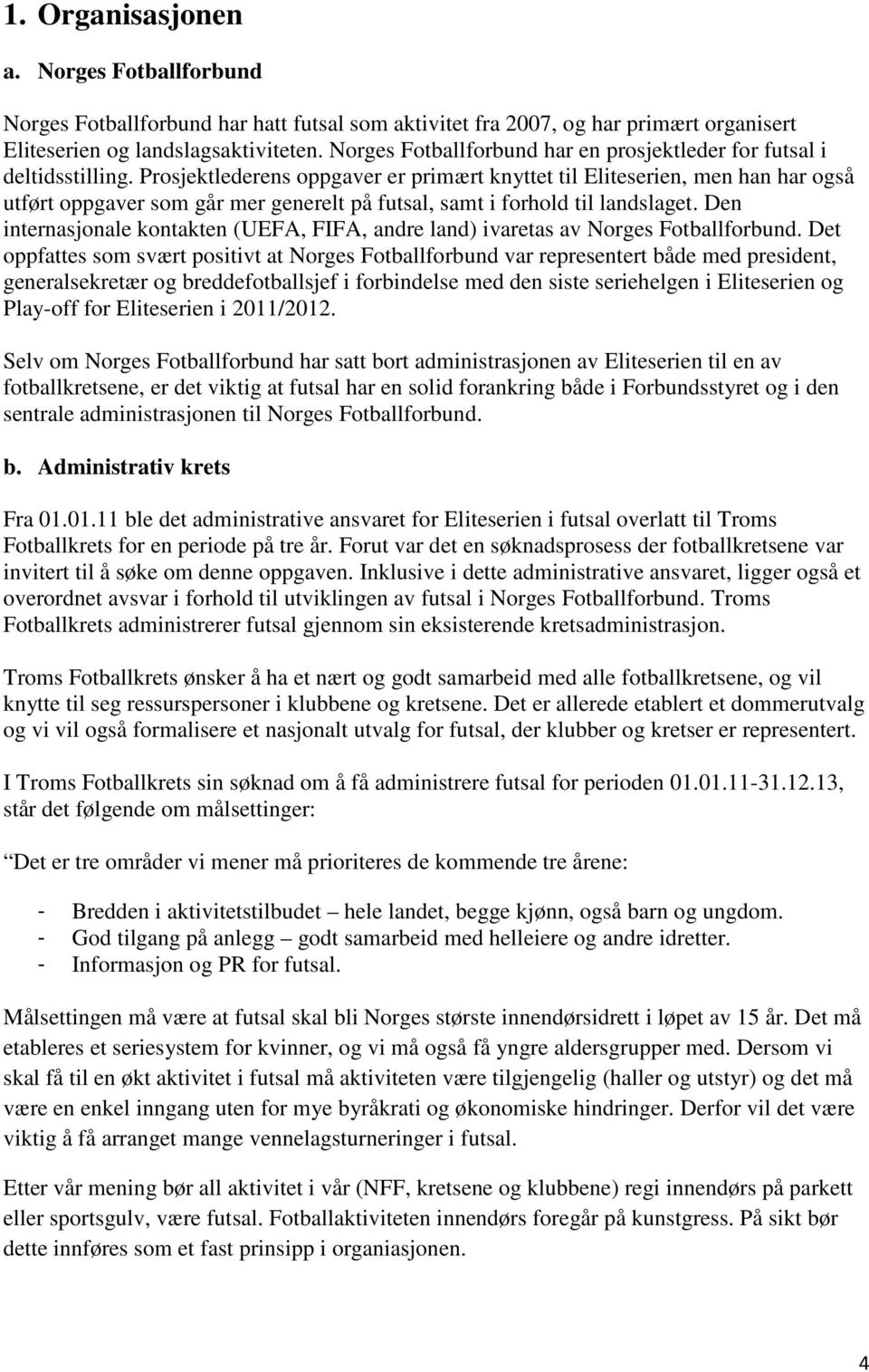 Prosjektlederens oppgaver er primært knyttet til Eliteserien, men han har også utført oppgaver som går mer generelt på futsal, samt i forhold til landslaget.