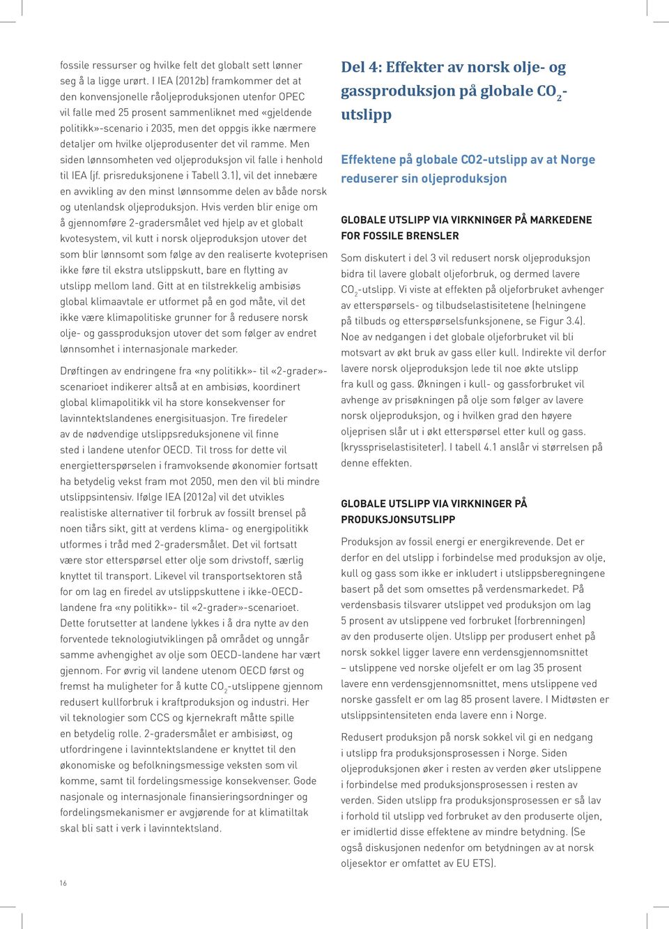 om hvilke oljeprodusenter det vil ramme. Men siden lønnsomheten ved oljeproduksjon vil falle i henhold til IEA (jf. prisreduksjonene i Tabell 3.