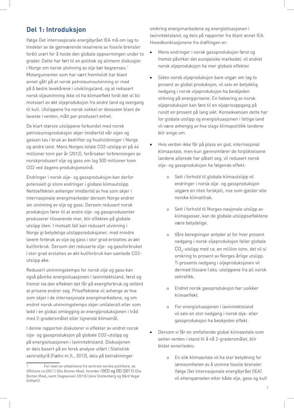 1 Motargumenter som har vært fremholdt har blant annet gått på at norsk petroleumsutvinning er med på å bedre levekårene i utviklingsland, og at redusert norsk oljeutvinning ikke vil ha klimaeffekt