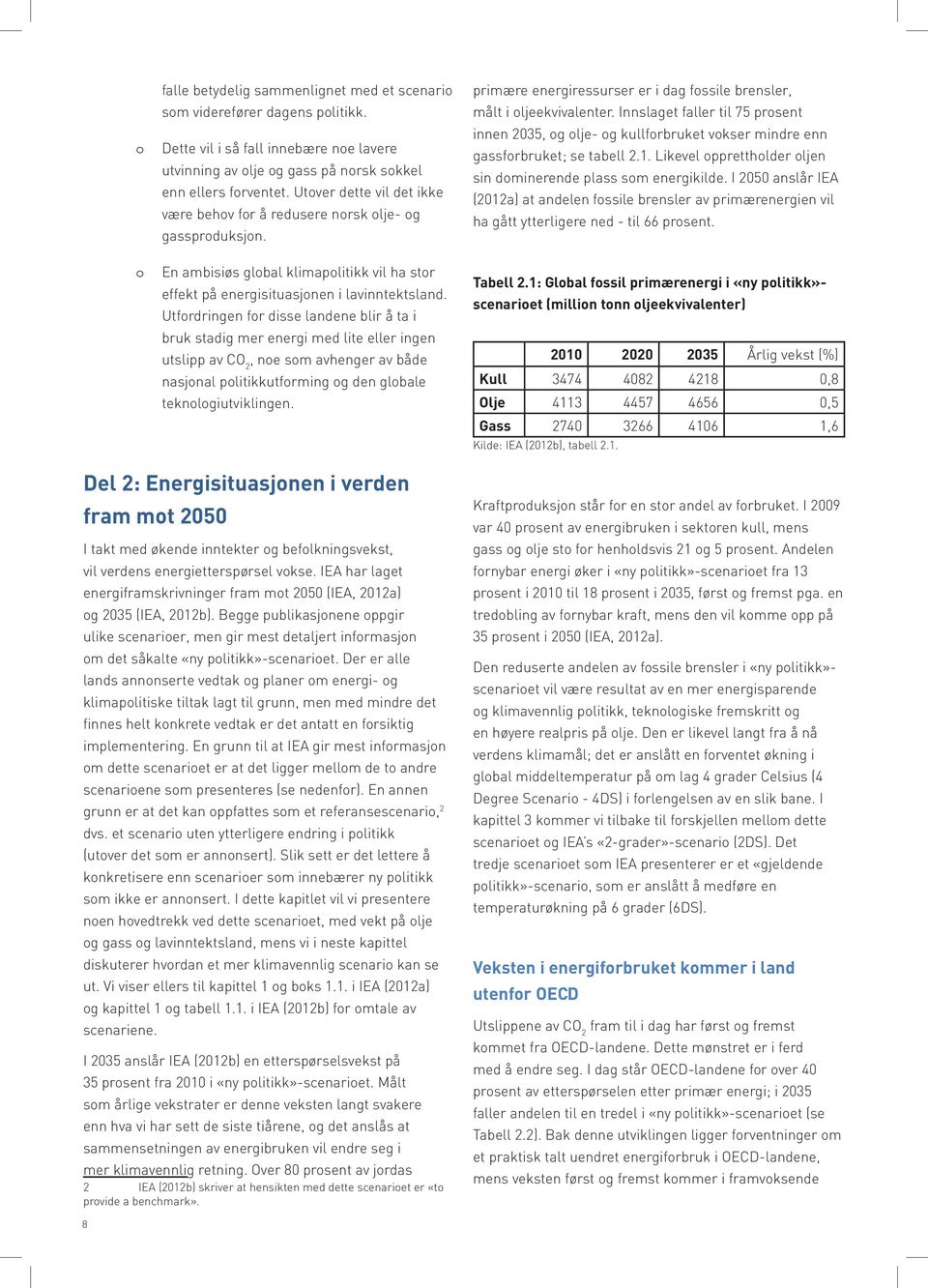 Utfordringen for disse landene blir å ta i bruk stadig mer energi med lite eller ingen utslipp av CO 2, noe som avhenger av både nasjonal politikkutforming og den globale teknologiutviklingen.