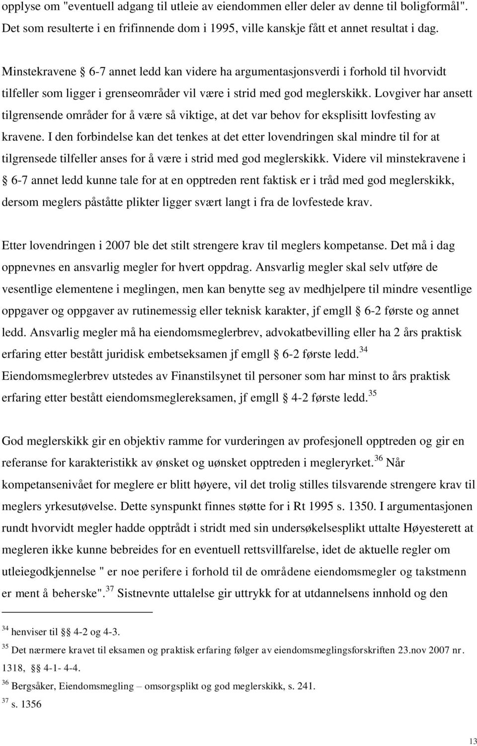 Lovgiver har ansett tilgrensende områder for å være så viktige, at det var behov for eksplisitt lovfesting av kravene.