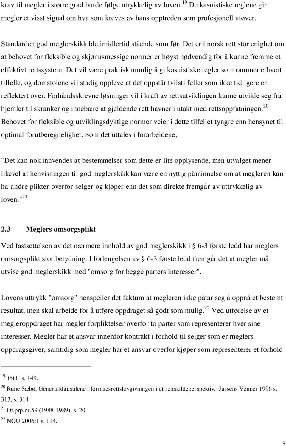 Det er i norsk rett stor enighet om at behovet for fleksible og skjønnsmessige normer er høyst nødvendig for å kunne fremme et effektivt rettssystem.