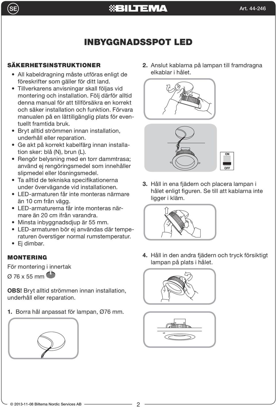 Bryt alltid strömmen innan installation, underhåll eller reparation. Ge akt på korrekt kabelfärg innan installation sker: blå (N), brun (L).