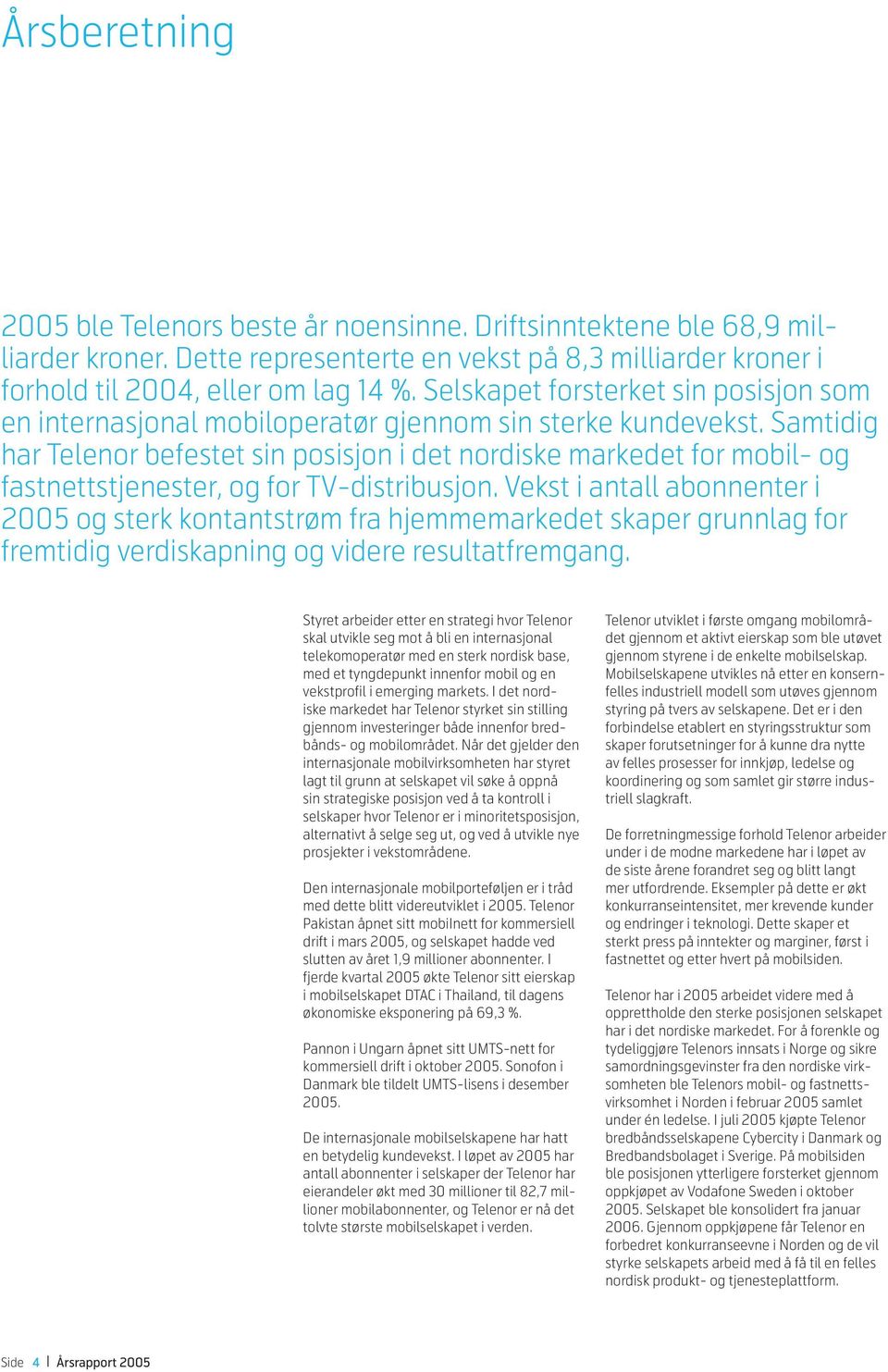 Samtidig har Telenor befestet sin posisjon i det nordiske markedet for mobil- og fastnettstjenester, og for TV-distribusjon.