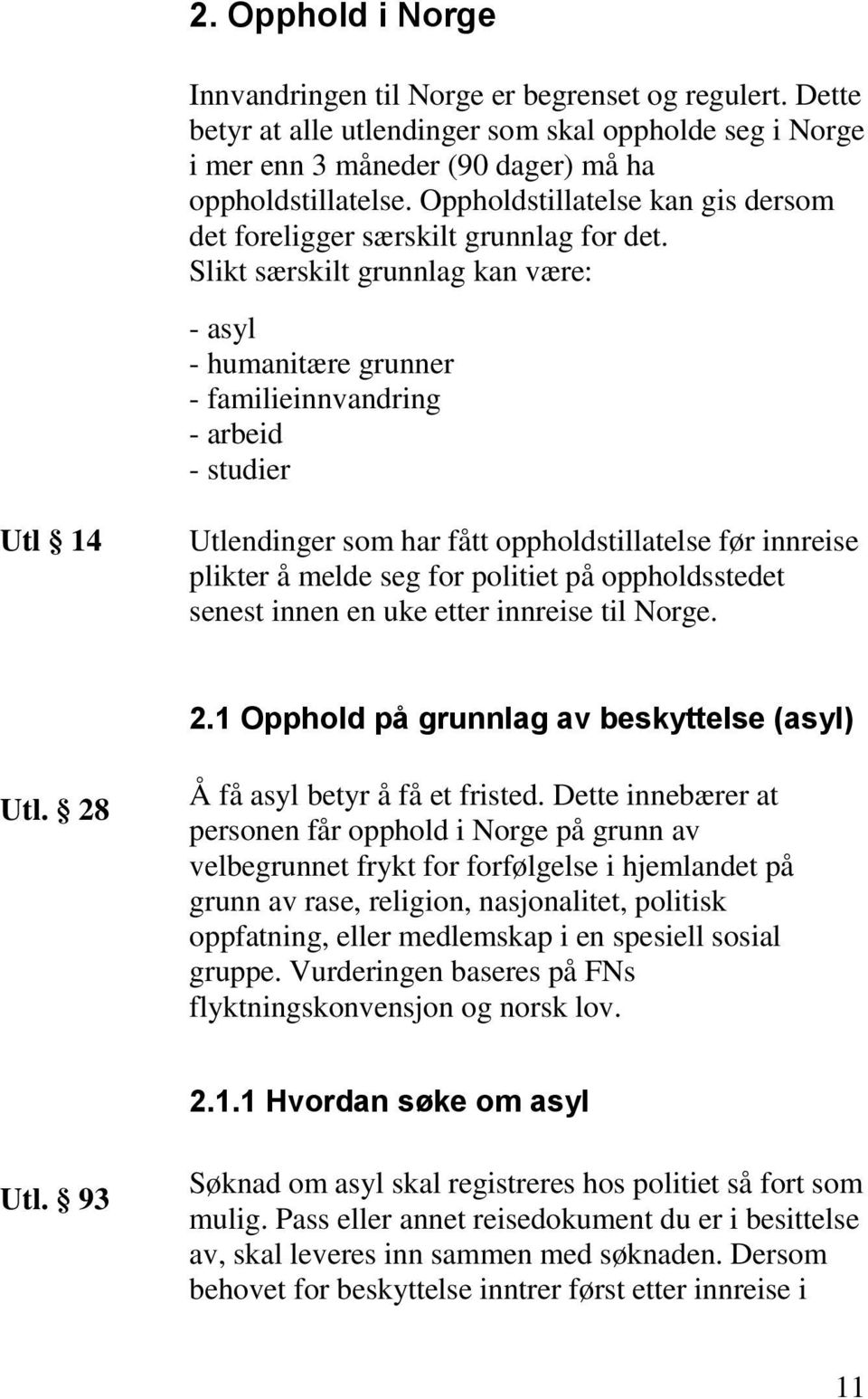 Slikt særskilt grunnlag kan være: - asyl - humanitære grunner - familieinnvandring - arbeid - studier Utl 14 Utlendinger som har fått oppholdstillatelse før innreise plikter å melde seg for politiet