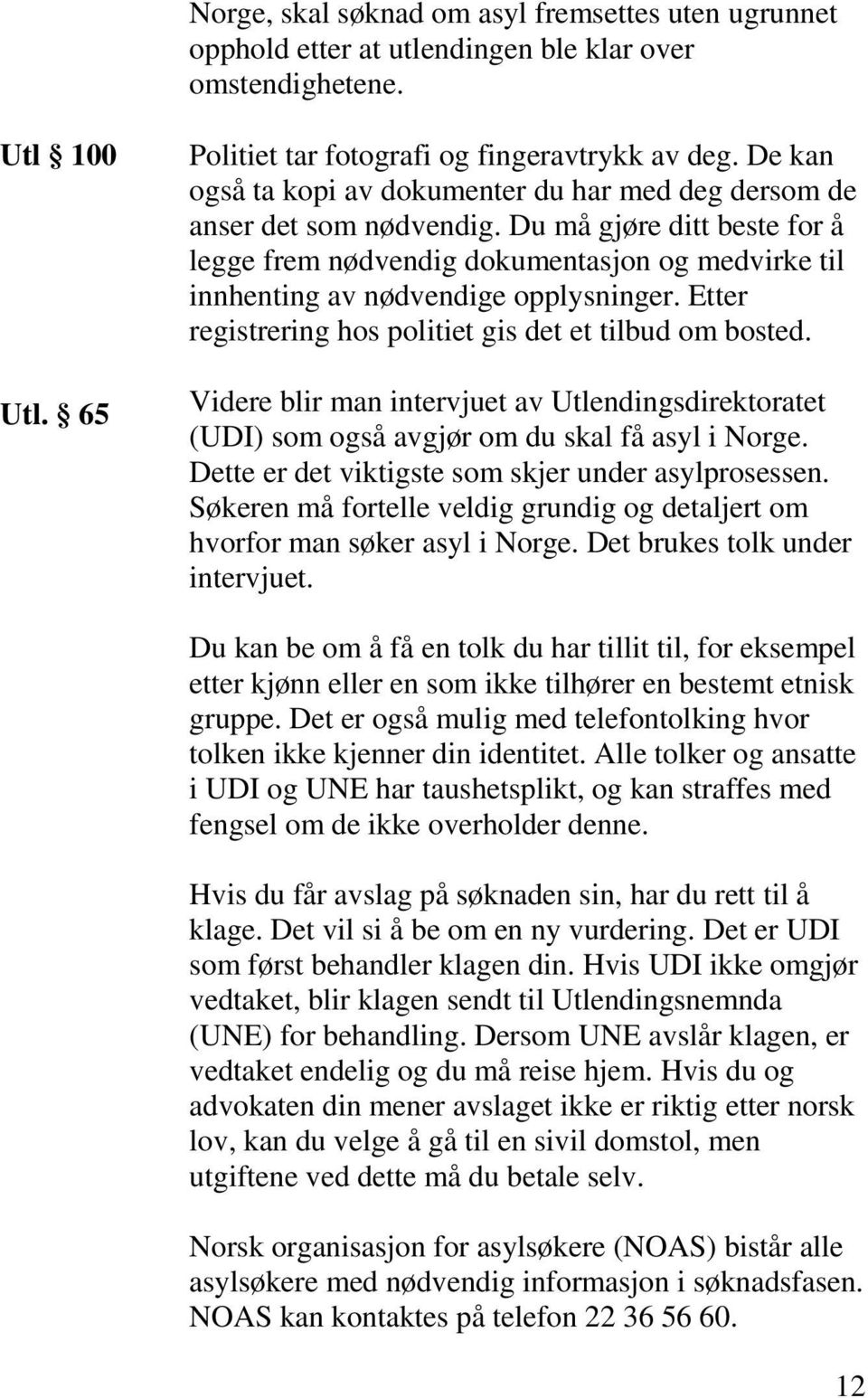 Du må gjøre ditt beste for å legge frem nødvendig dokumentasjon og medvirke til innhenting av nødvendige opplysninger. Etter registrering hos politiet gis det et tilbud om bosted.