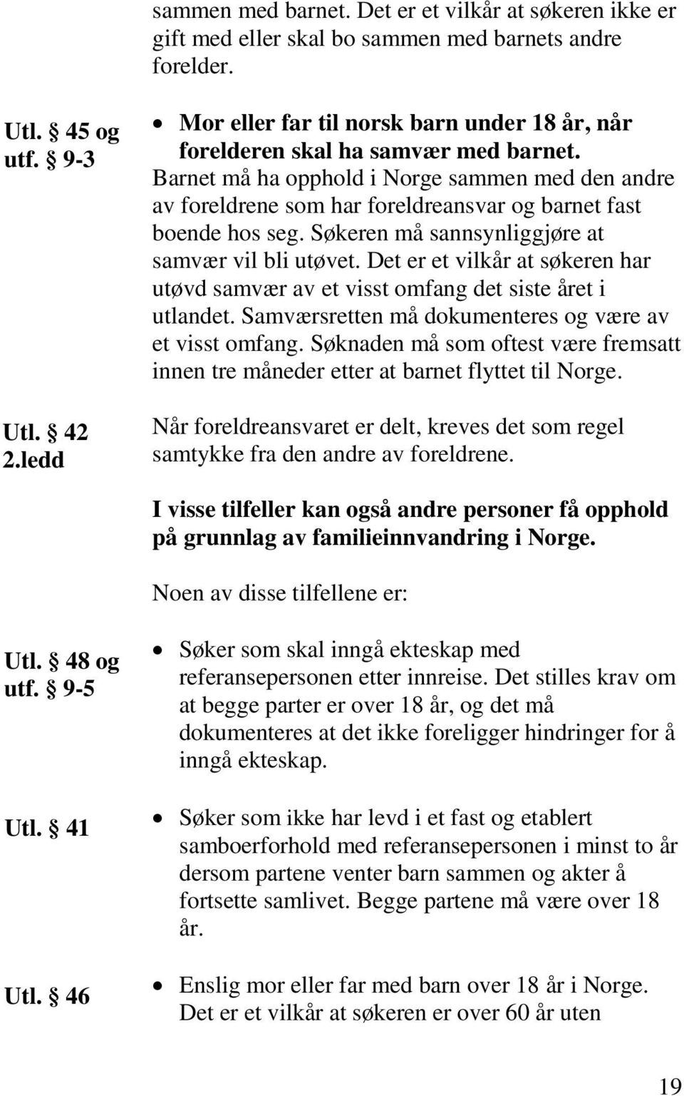 Barnet må ha opphold i Norge sammen med den andre av foreldrene som har foreldreansvar og barnet fast boende hos seg. Søkeren må sannsynliggjøre at samvær vil bli utøvet.