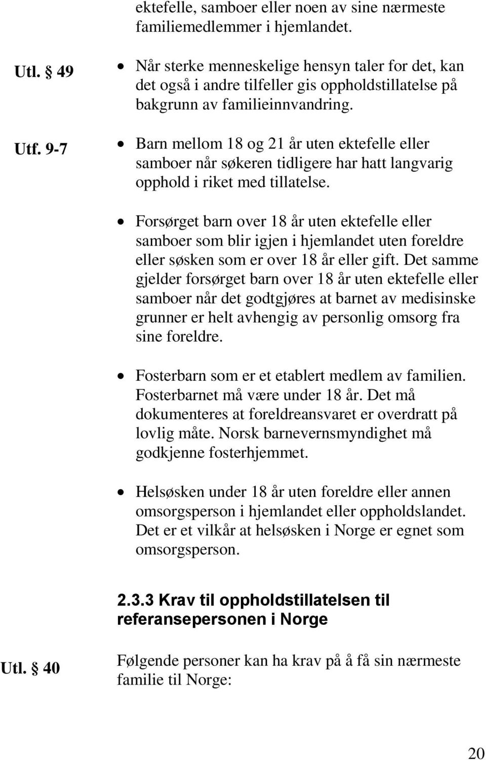 Barn mellom 18 og 21 år uten ektefelle eller samboer når søkeren tidligere har hatt langvarig opphold i riket med tillatelse.