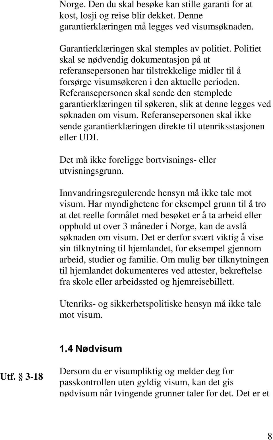 Referansepersonen skal sende den stemplede garantierklæringen til søkeren, slik at denne legges ved søknaden om visum.