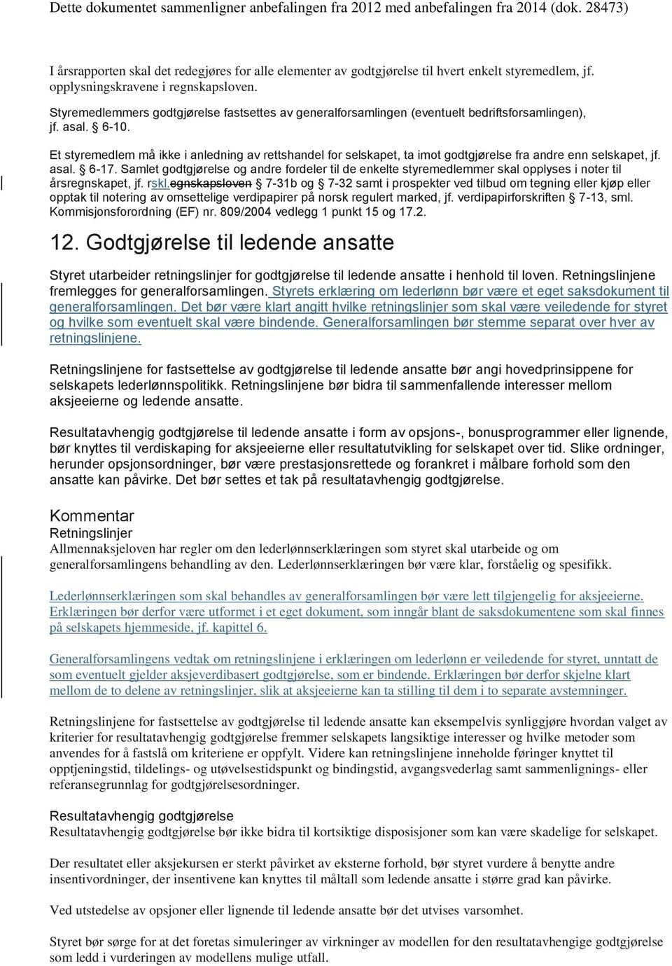 Et styremedlem må ikke i anledning av rettshandel for selskapet, ta imot godtgjørelse fra andre enn selskapet, jf. asal. 6-17.