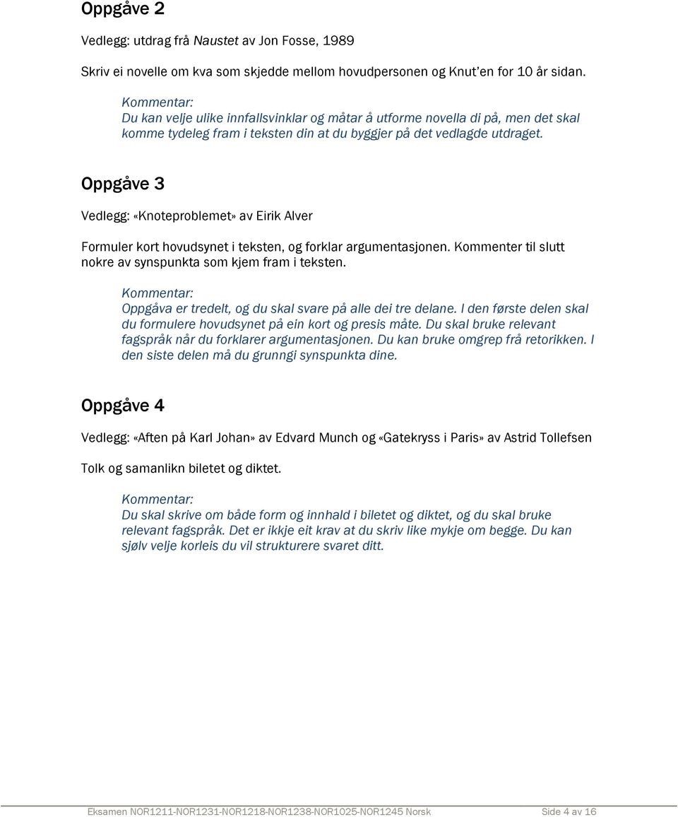 Oppgåve 3 Vedlegg: «Knoteproblemet» av Eirik Alver Formuler kort hovudsynet i teksten, og forklar argumentasjonen. Kommenter til slutt nokre av synspunkta som kjem fram i teksten.