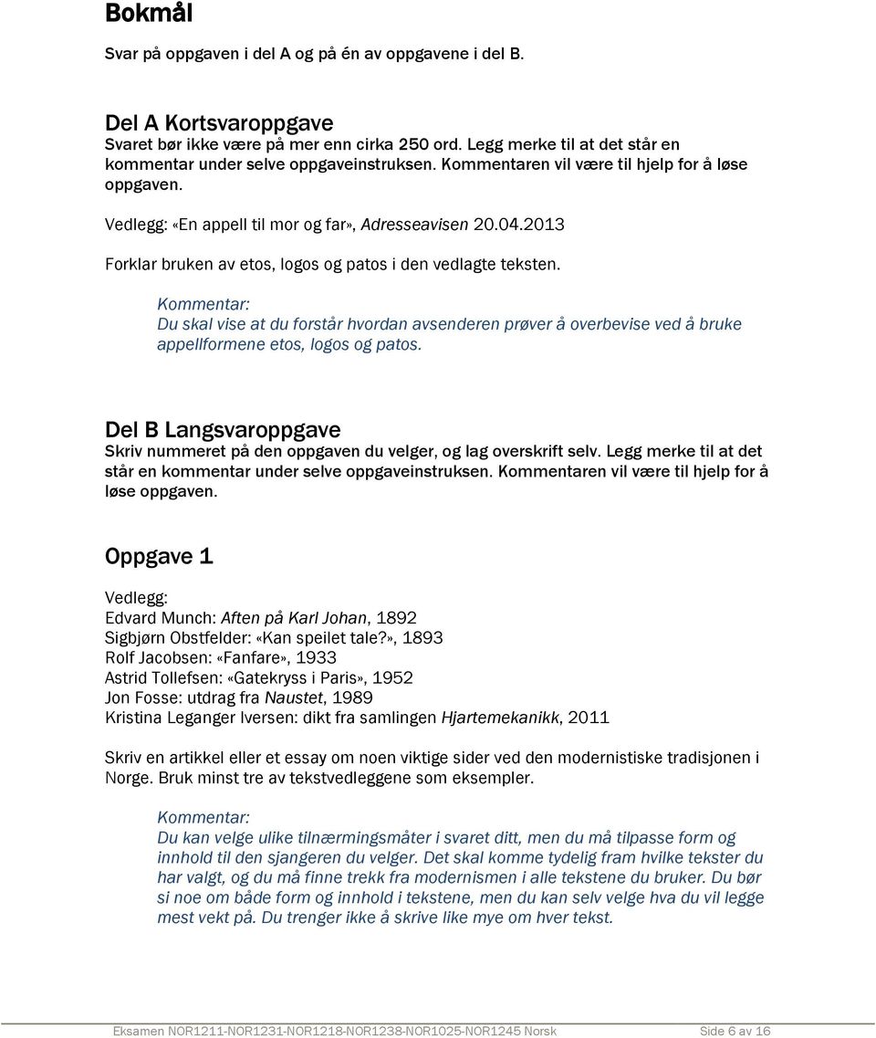 2013 Forklar bruken av etos, logos og patos i den vedlagte teksten. Du skal vise at du forstår hvordan avsenderen prøver å overbevise ved å bruke appellformene etos, logos og patos.