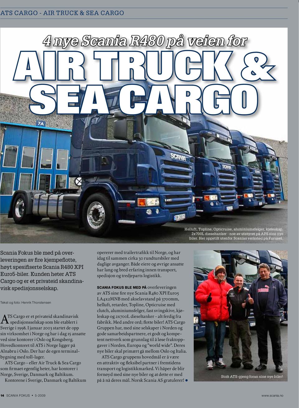 Kunden heter ATS Cargo og er et privateid skandinavisk spedisjonsselskap. Tekst og foto: Henrik Thorstensen A TS Cargo er et privateid skandinavisk spedisjonsselskap som ble etablert i Sverige i 1998.