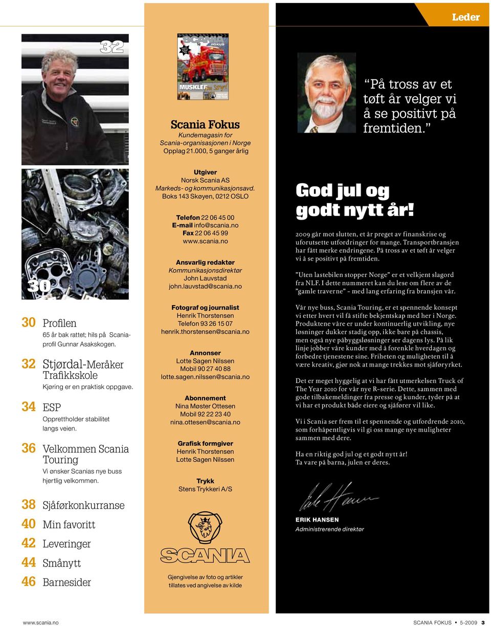 Coverfoto: Henrik Thorstensen Scania Fokus Kundemagasin for Scania-organisasjonen i Norge Opplag 21.000, 5 ganger årlig 6 Utgiver Norsk Scania AS Markeds- og kommunikasjonsavd.