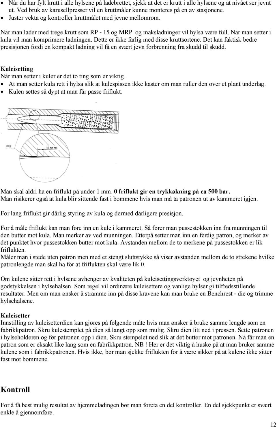 Dette er ikke farlig med disse kruttsortene. Det kan faktisk bedre presisjonen fordi en kompakt ladning vil få en svært jevn forbrenning fra skudd til skudd.