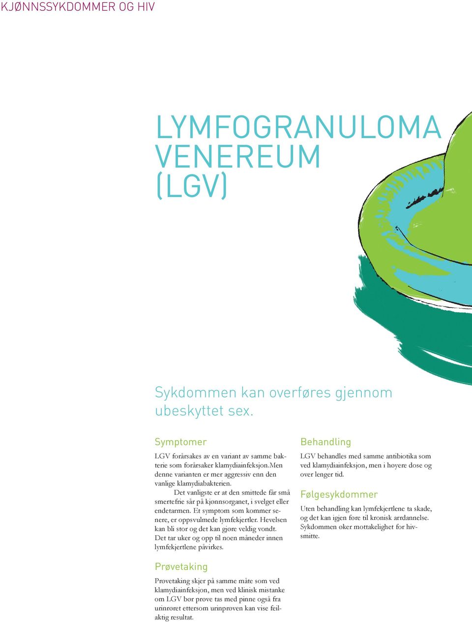 Et symptom som kommer senere, er oppsvulmede lymfekjertler. Hevelsen kan bli stor og det kan gjøre veldig vondt. Det tar uker og opp til noen måneder innen lymfekjertlene påvirkes.