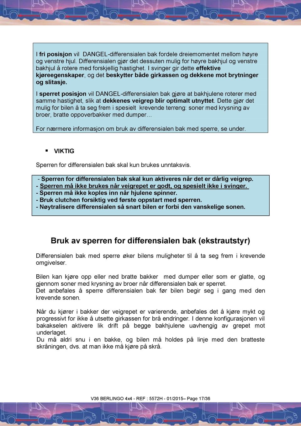 I svinger gir dette effektive kjøreegenskaper, og det beskytter både girkassen og dekkene mot brytninger og slitasje.