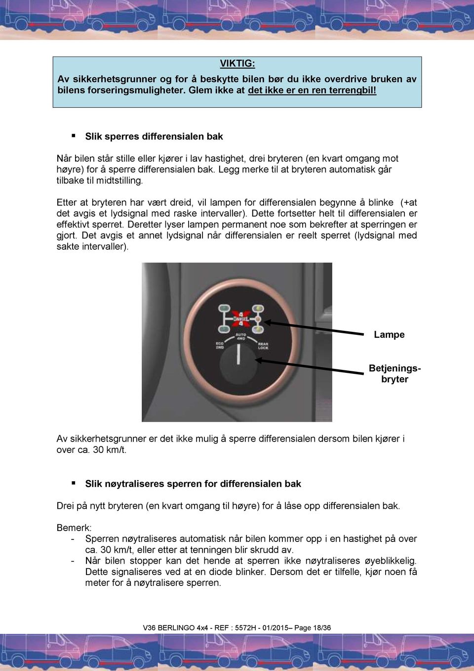 Legg merke til at bryteren automatisk går tilbake til midtstilling. Etter at bryteren har vært dreid, vil lampen for differensialen begynne å blinke (+at det avgis et lydsignal med raske intervaller).