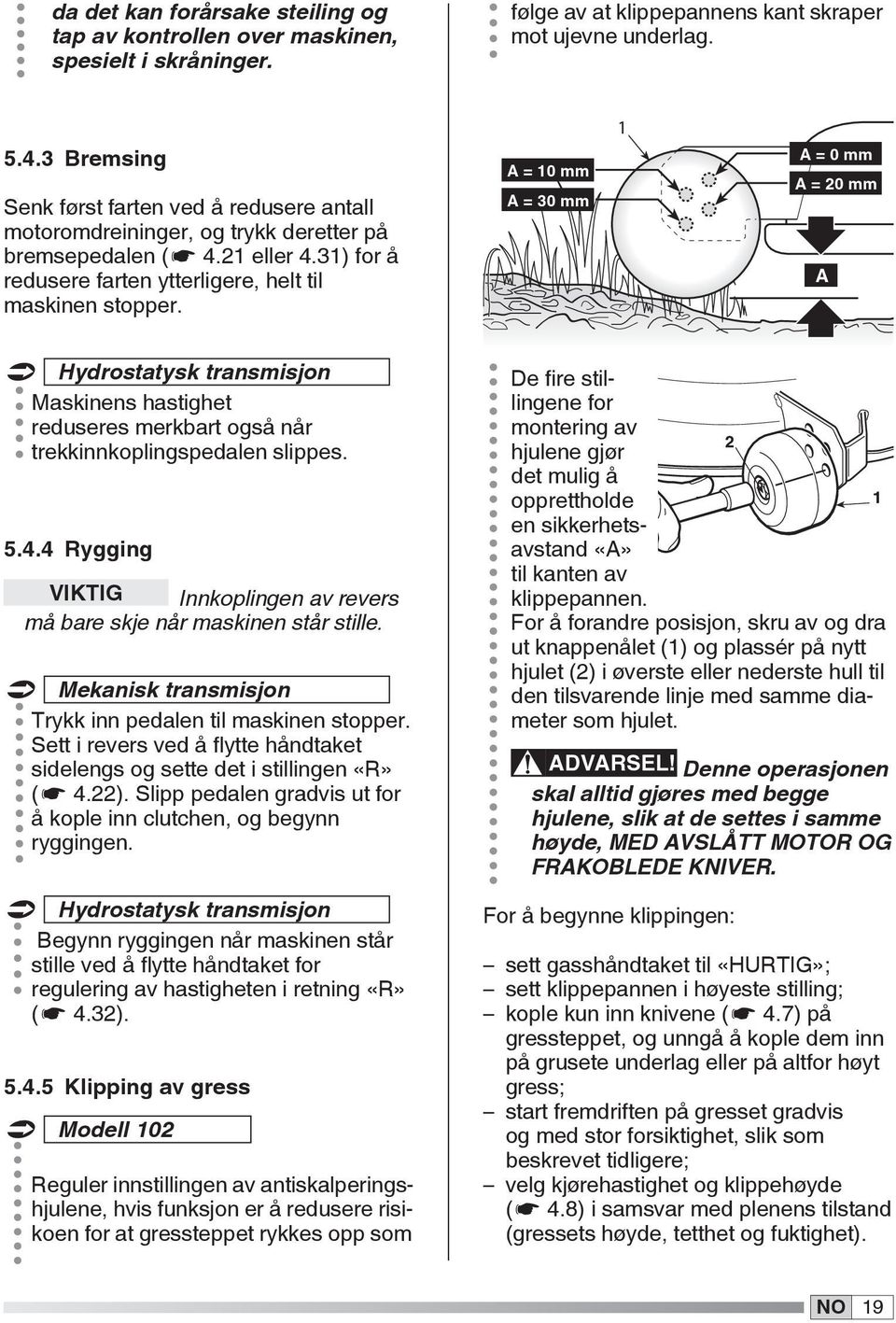 A = 0 mm A = 30 mm A = 0 mm A = 0 mm A Hydrostatysk transmisjon Maskinens hastighet reduseres merkbart også når trekkinnkoplingspedalen slippes. 5.4.