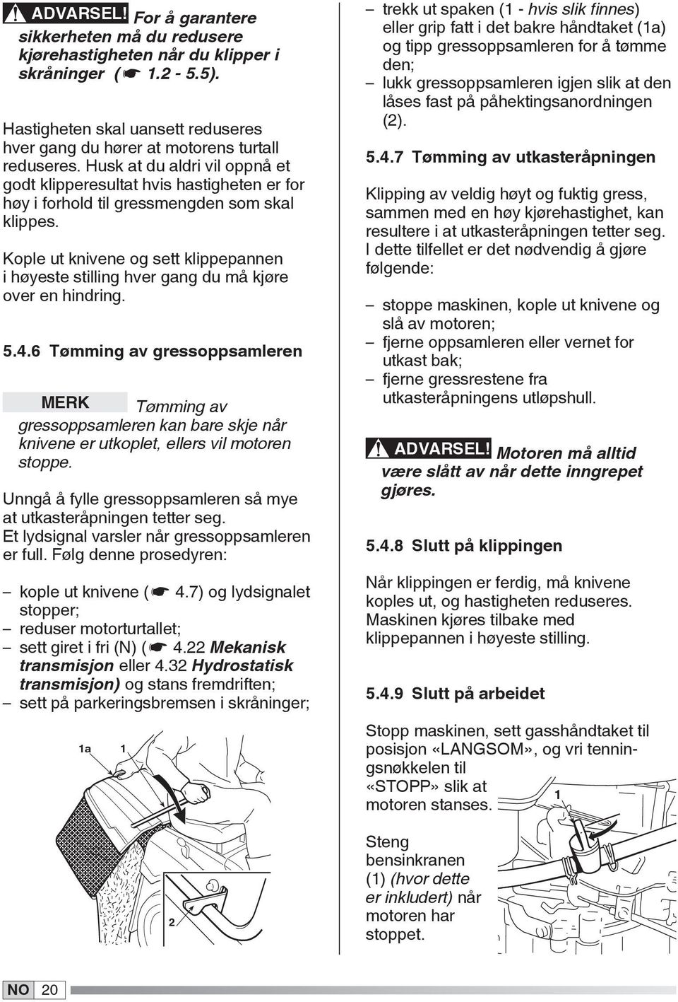 Kople ut knivene og sett klippepannen i høyeste stilling hver gang du må kjøre over en hindring. 5.4.