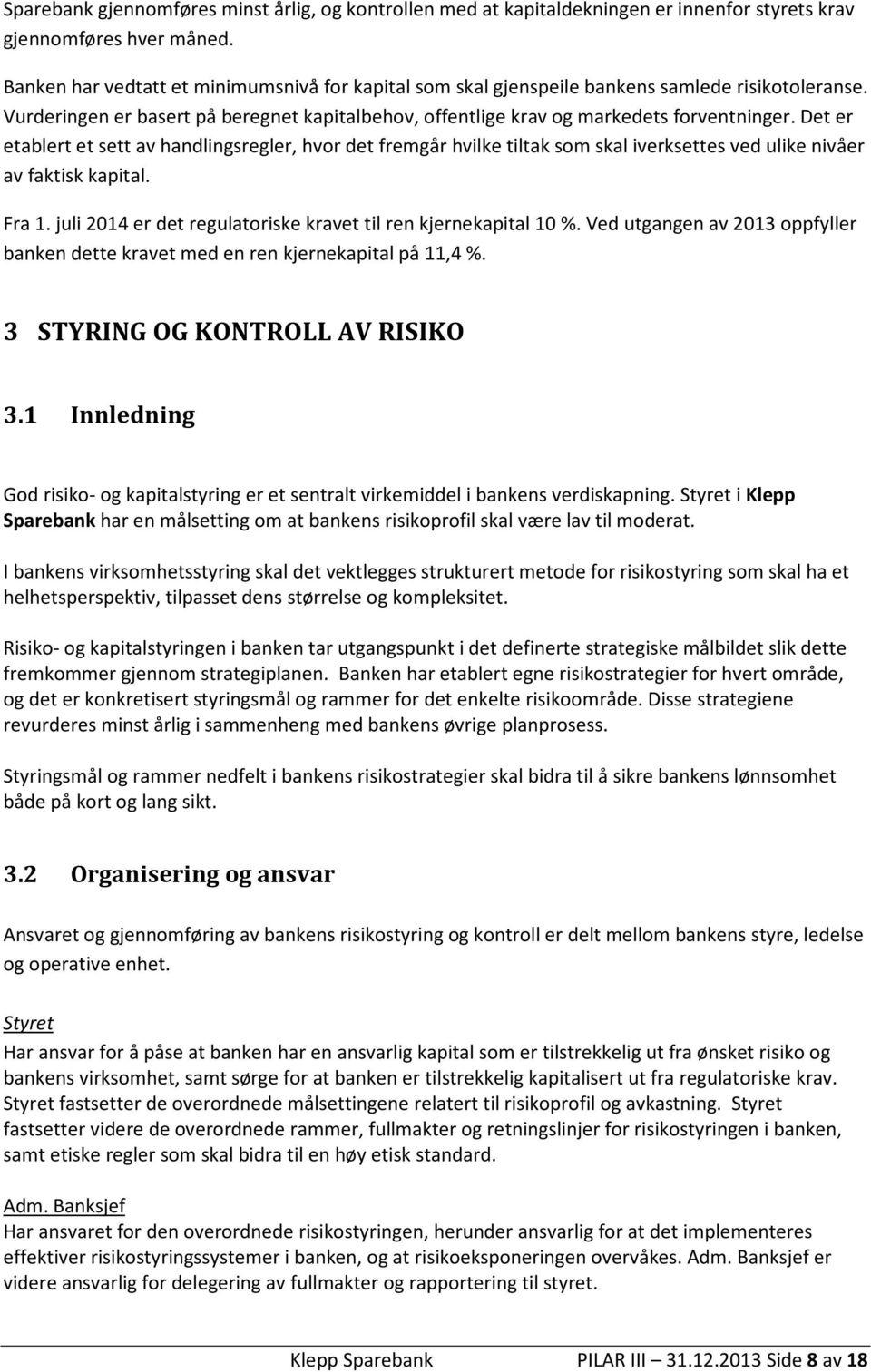 Det er etablert et sett av handlingsregler, hvor det fremgår hvilke tiltak som skal iverksettes ved ulike nivåer av faktisk kapital. Fra 1.