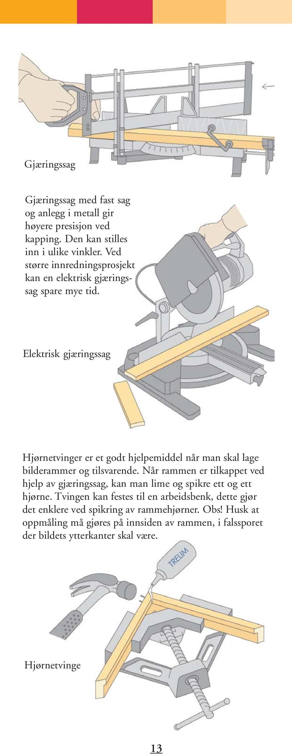 Elektrisk gjæringssag Hjørnetvinger er et godt hjelpemiddel når man skal lage bilderammer og tilsvarende.