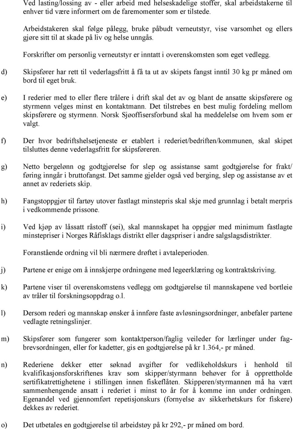 Forskrifter om personlig verneutstyr er inntatt i overenskomsten som eget vedlegg. d) Skipsfører har rett til vederlagsfritt å få ta ut av skipets fangst inntil 30 kg pr måned om bord til eget bruk.