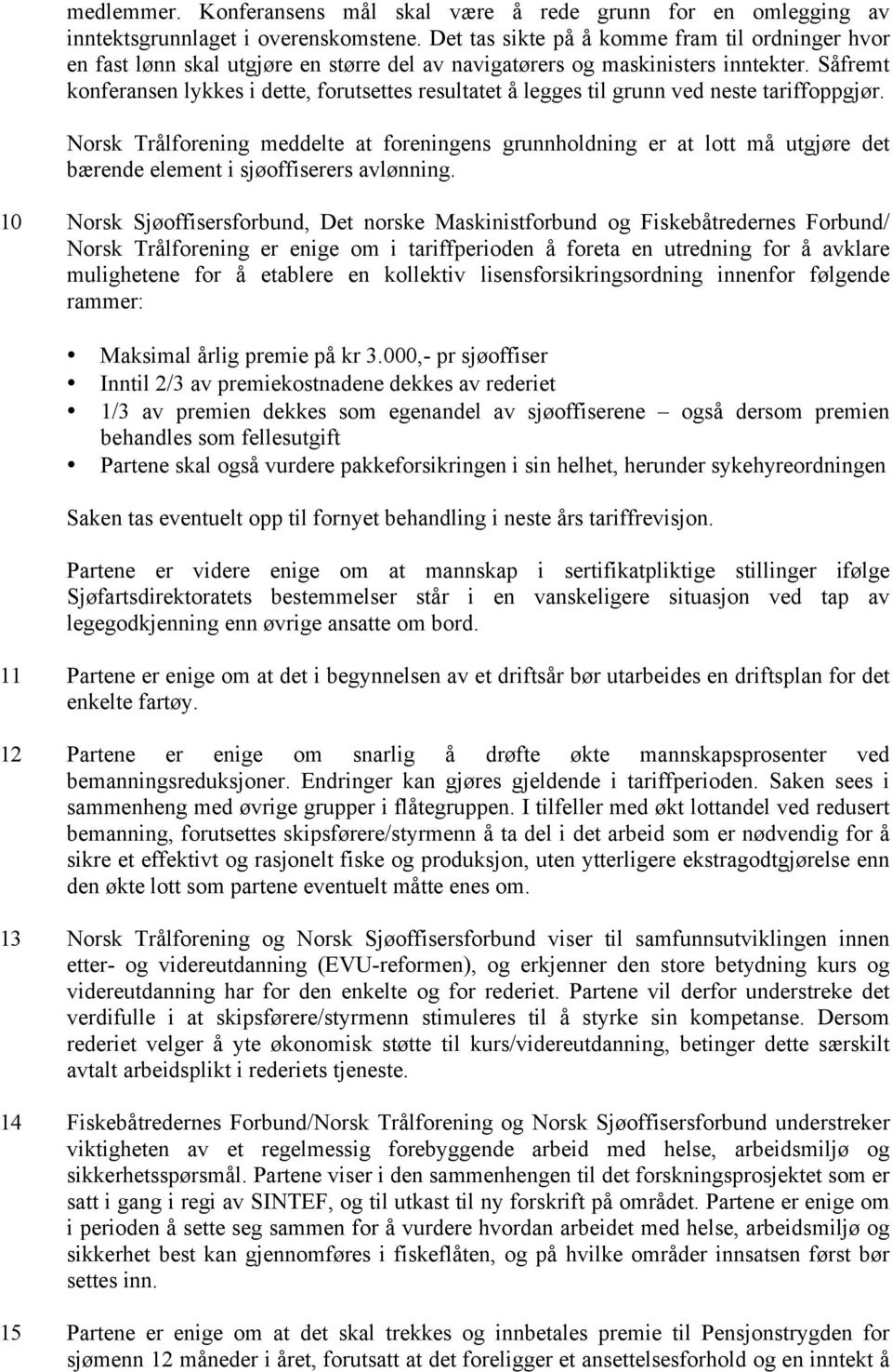 Såfremt konferansen lykkes i dette, forutsettes resultatet å legges til grunn ved neste tariffoppgjør.