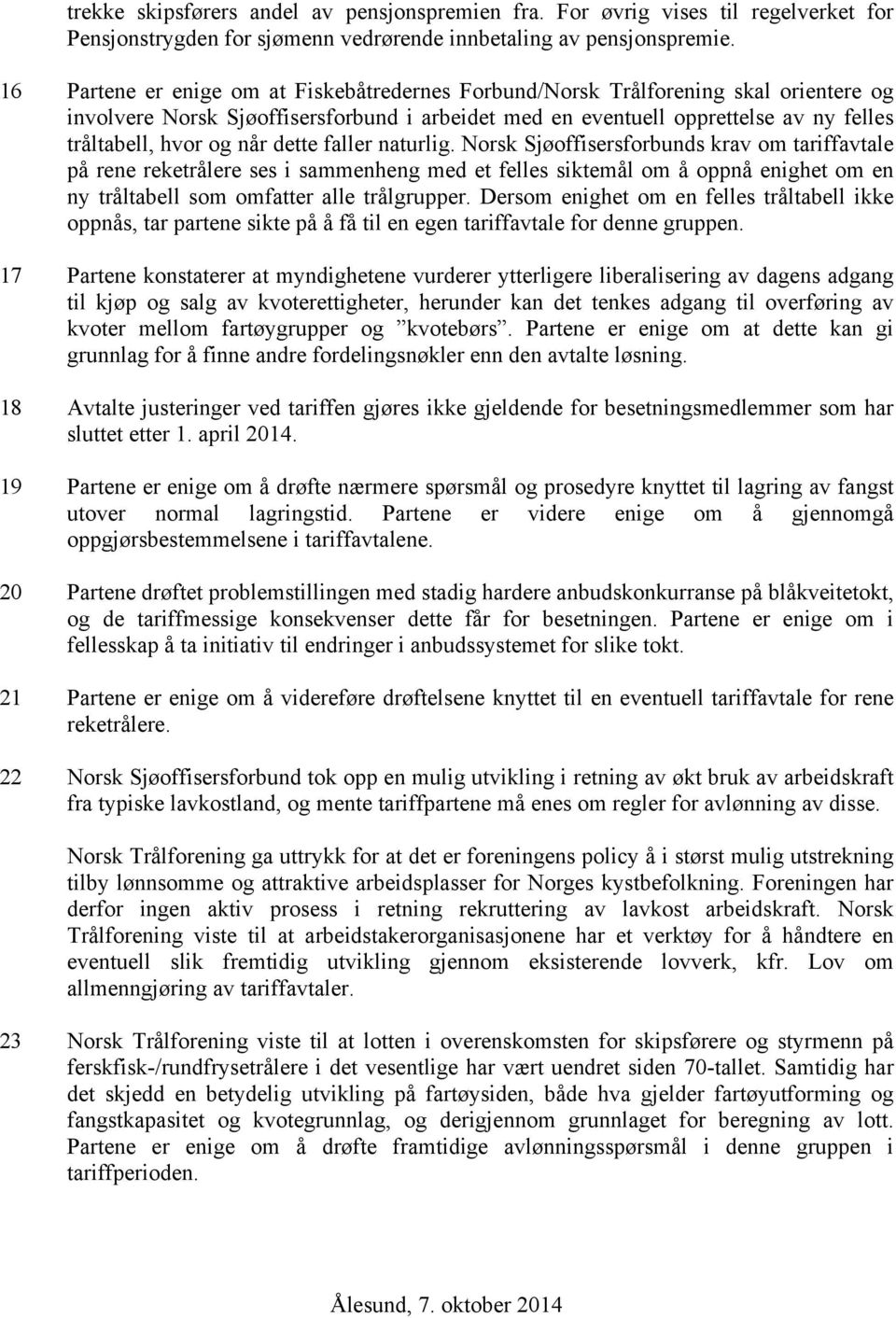 dette faller naturlig. Norsk Sjøoffisersforbunds krav om tariffavtale på rene reketrålere ses i sammenheng med et felles siktemål om å oppnå enighet om en ny tråltabell som omfatter alle trålgrupper.