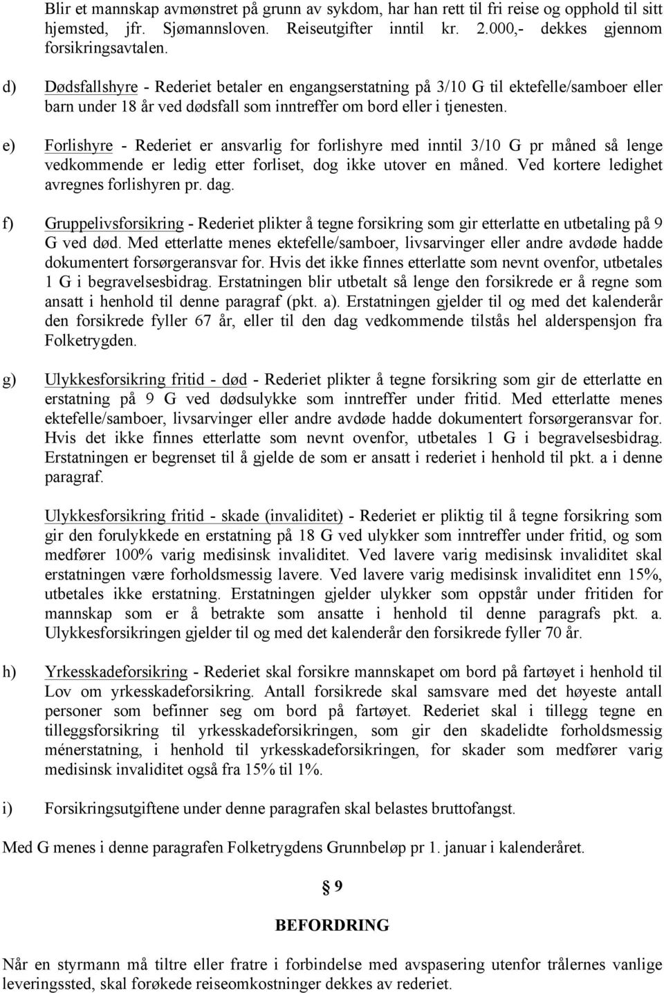 e) Forlishyre - Rederiet er ansvarlig for forlishyre med inntil 3/10 G pr måned så lenge vedkommende er ledig etter forliset, dog ikke utover en måned. Ved kortere ledighet avregnes forlishyren pr.