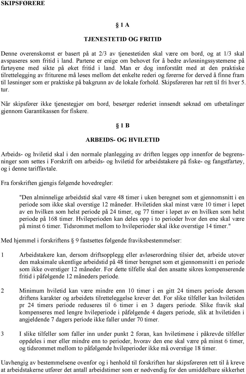 Man er dog innforstått med at den praktiske tilrettelegging av friturene må løses mellom det enkelte rederi og førerne for derved å finne fram til løsninger som er praktiske på bakgrunn av de lokale