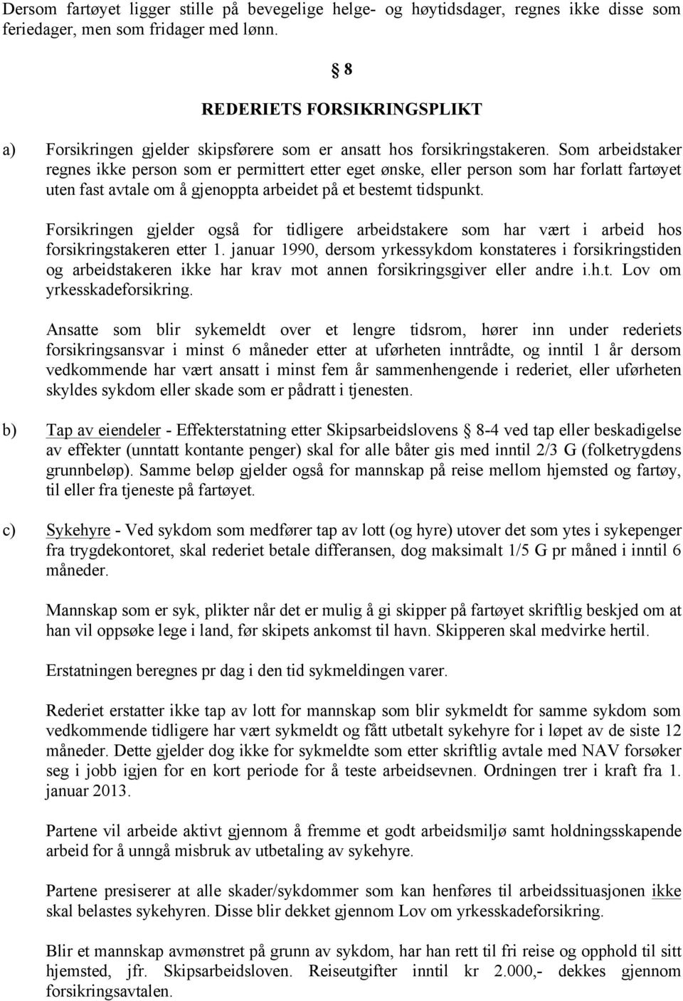 Som arbeidstaker regnes ikke person som er permittert etter eget ønske, eller person som har forlatt fartøyet uten fast avtale om å gjenoppta arbeidet på et bestemt tidspunkt.